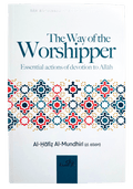 THE WAY OF THE WORSHIPPER BY AL - HAFIZ AL - MUNDHIRI(D. 656H) - Darussalam