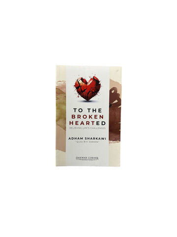 To the Broken Hearted : Relieving Life's Challenges - Darussalam